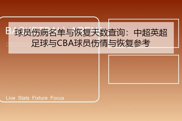 球员伤病名单与恢复天数查询：中超英超足球与CBA球员伤情与恢复参考